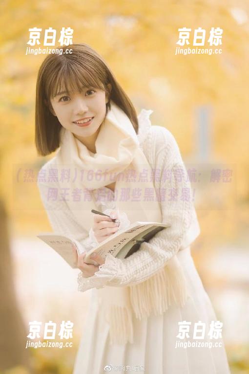 166fun热点黑料导航：解密网王者背后的那些黑暗交易！